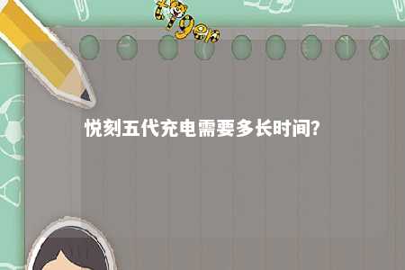 悦刻五代充电需要多长时间？ 